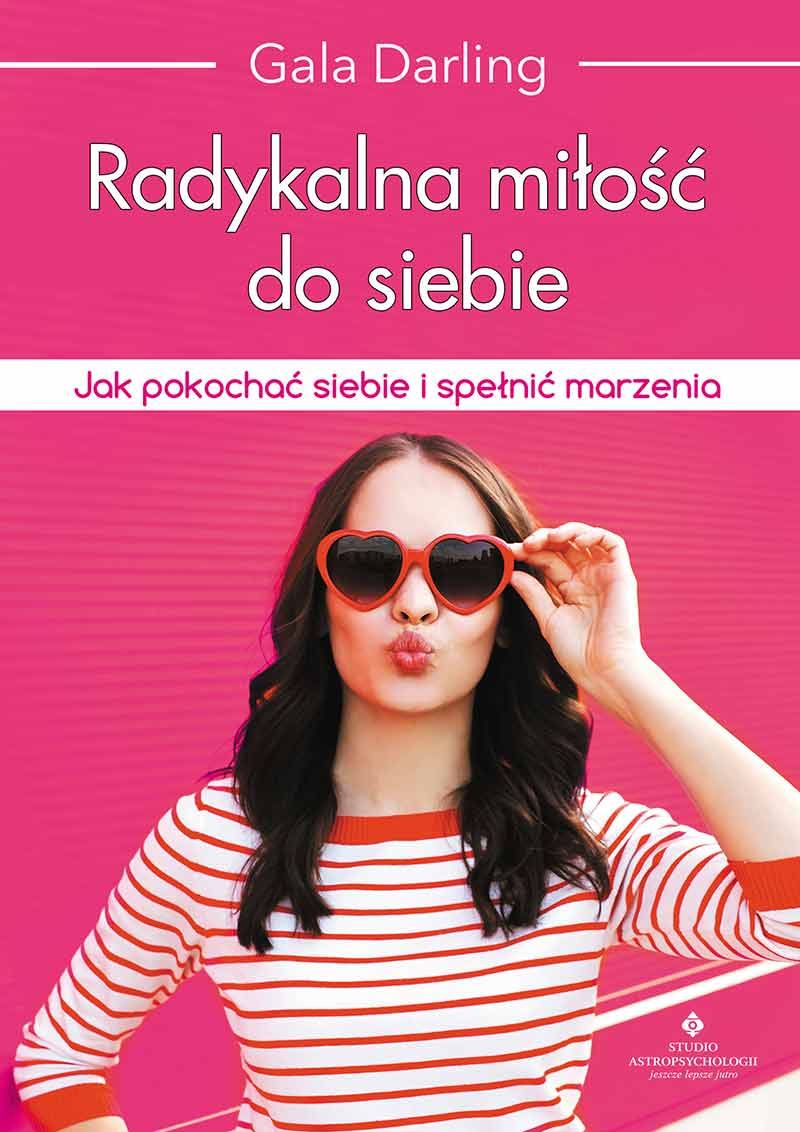 Radykalna miłość do siebie. Jak pokochać siebie i spełnić marzenia
