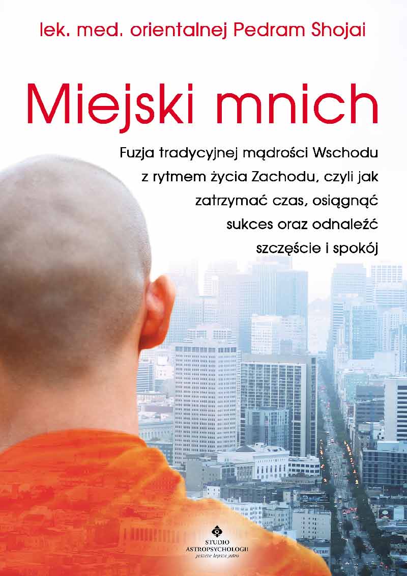 Miejski mnich. Fuzja tradycyjnej mądrości Wschodu z rytmem życia Zachodu, czyli jak zatrzymać czas, osiągnąć sukces oraz odnaleźć szczęście i spokój