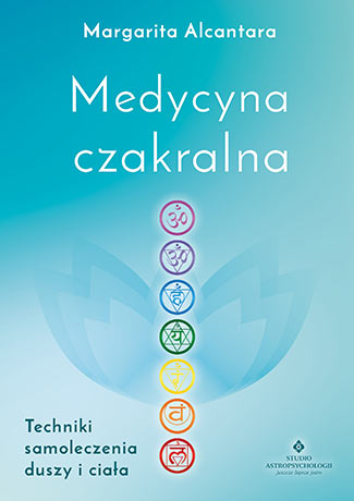 Medycyna czakralna. Techniki samoleczenia duszy i ciała
