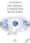 Jak zerwać z nałogiem bycia sobą dr Joe Dispenza