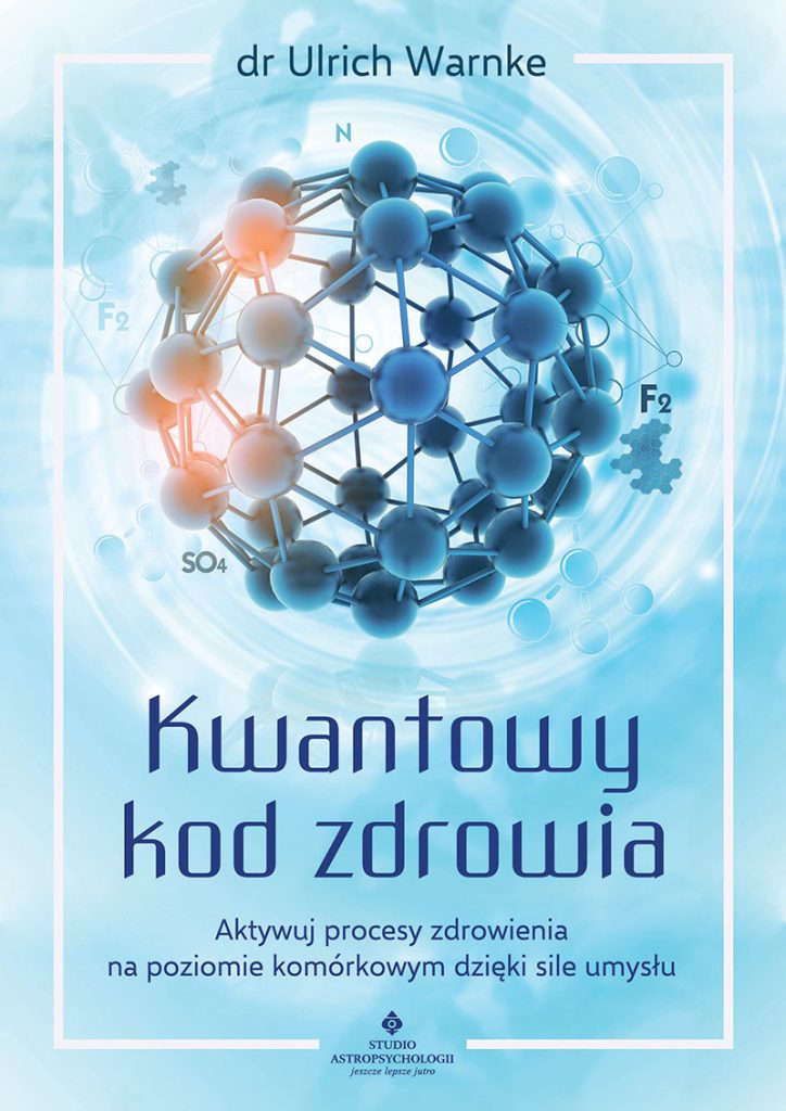 Kwantowy kod zdrowia. Aktywuj procesy zdrowienia na poziomie komórkowym dzięki sile umysłu - Ulrich Warnke